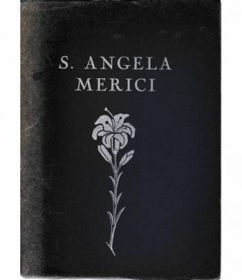 S. Angela Merici. Fondatrice delle Orsoline 1474-1540