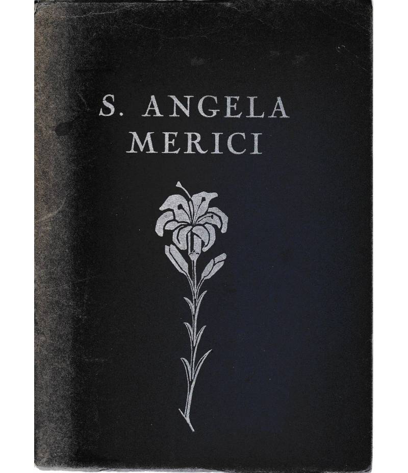 S. Angela Merici. Fondatrice delle Orsoline 1474-1540